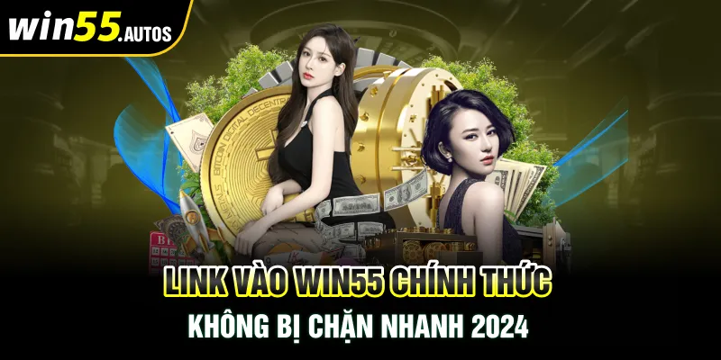 Link Vào WIN55 Chính Thức Không Bị Chặn Siêu Nhanh 2024