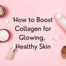 How to Boost Collagen for Glowing, Healthy Skin - Blue Labelle
