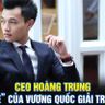 CEO Hoàng Trung - "Cha đẻ" của vương quốc giải trí 78win