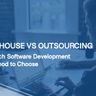 In-House vs. Outsourcing: In-depth Comparison [2024 ]✅