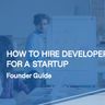 How to Hire Developers for a Startup: Guide for Founders 🚀