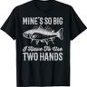 Mine's So Big I Have To Use Two Hands T-Shirt