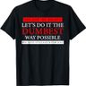 No, You're Right Let's Do It the Dumbest Way Possible T-Shirt