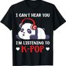 I Can't Hear You I'm Listening to K-Pop T-Shirt