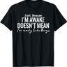 Just Because I'm Awake Doesn't Mean I Am Ready To Do Things T-Shirt