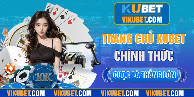 KUBET - Link Trang Chủ Đăng Ký, Đăng Nhập KU Casino Mới Nhất