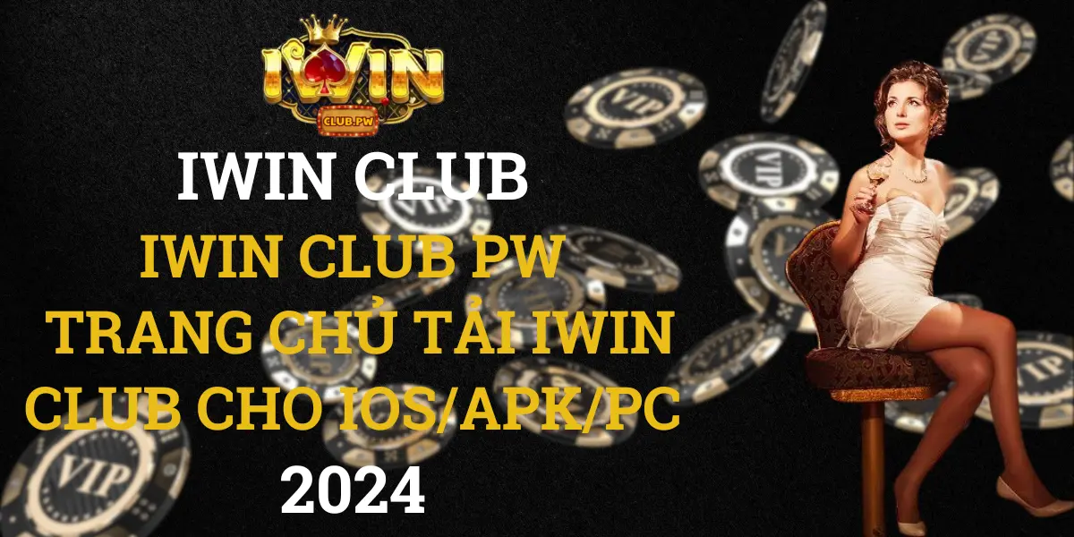 IWIN CLUB PW - Trang Chủ Tải IWIN CLUB Cho IOS/APK/PC 2024